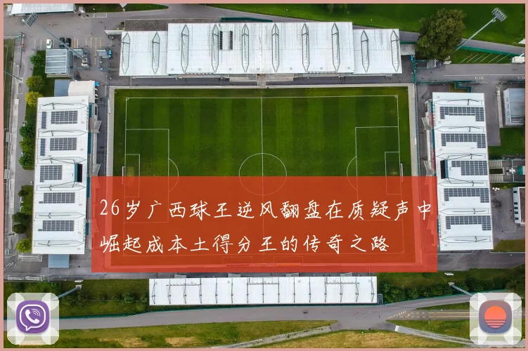 26岁广西球王逆风翻盘在质疑声中崛起成本土得分王的传奇之路