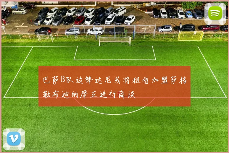 巴萨B队边锋达尼或将租借加盟萨格勒布迪纳摩正进行商谈
